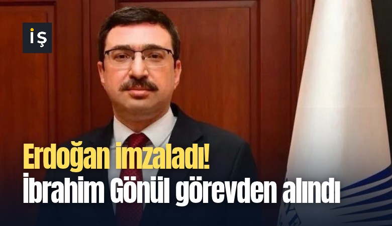 Erdoğan imzaladı! İbrahim Gönül görevden alındı