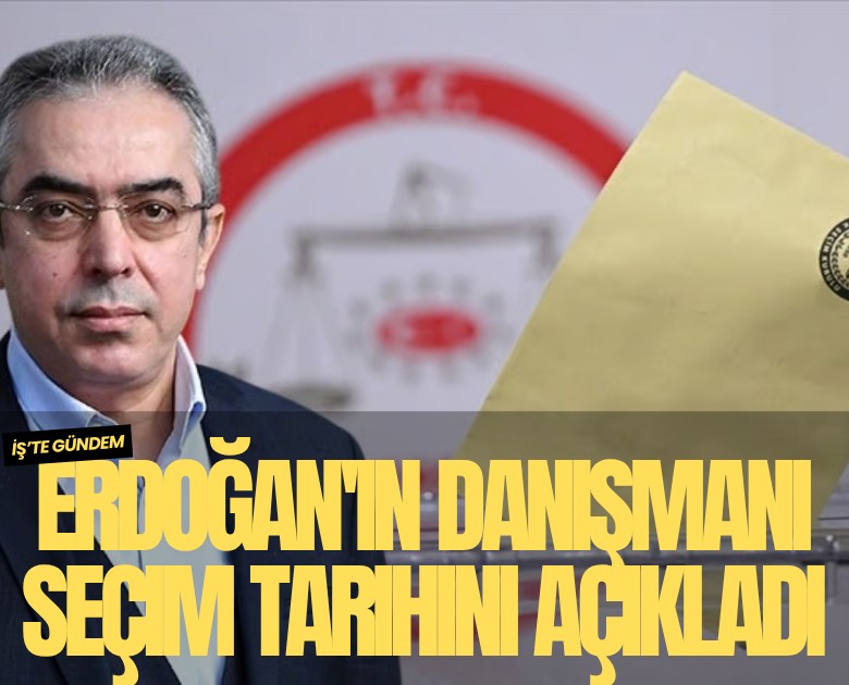 Erdoğan'ın danışmanı seçim tarihini açıkladı