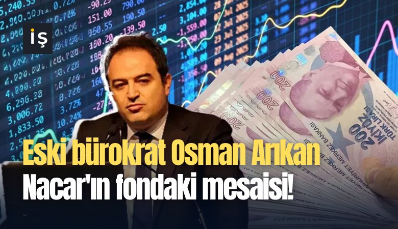 Eski bürokrat Osman Arıkan Nacar'ın fondaki mesaisi!