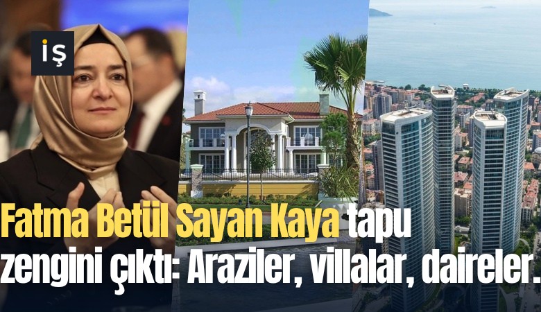 Fatma Betül Sayan Kaya tapu zengini çıktı: Araziler, villalar, daireler...