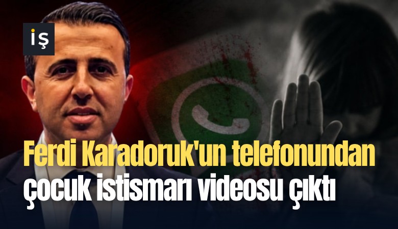 Ferdi Karadoruk'un telefonundan çocuk istismarı videosu çıktı
