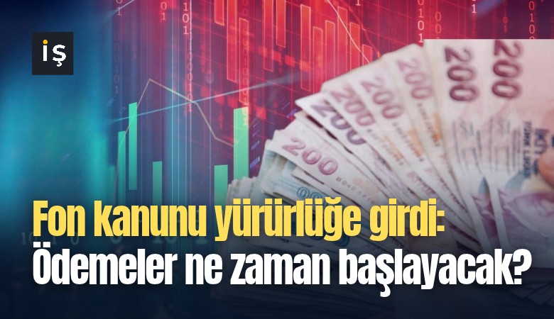 Fon kanunu yürürlüğe girdi: Ödemeler ne zaman başlayacak?