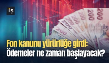 Fon kanunu yürürlüğe girdi: Ödemeler ne zaman başlayacak?