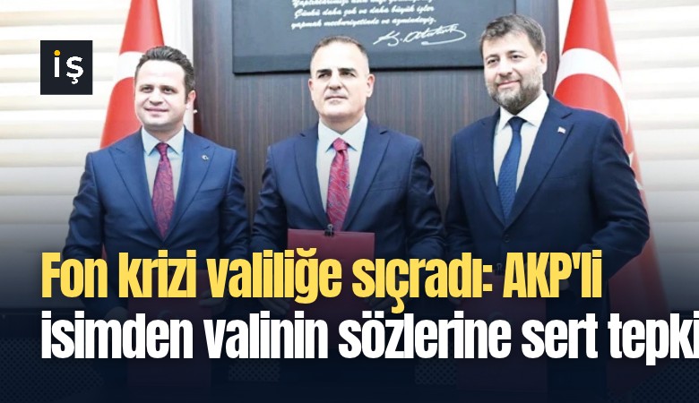 Fon krizi valiliğe sıçradı: AKP'li isimden valinin sözlerine sert tepki