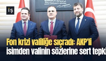 Fon krizi valiliğe sıçradı: AKP'li isimden valinin sözlerine sert tepki