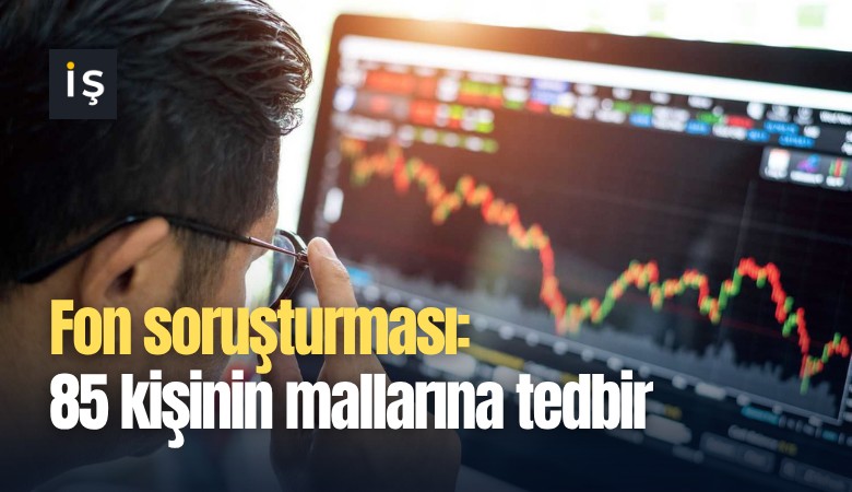 Fon soruşturması: 85 kişinin mallarına tedbir