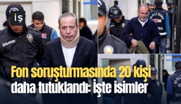 Fon soruşturmasında 20 kişi daha tutuklandı: İşte isimler
