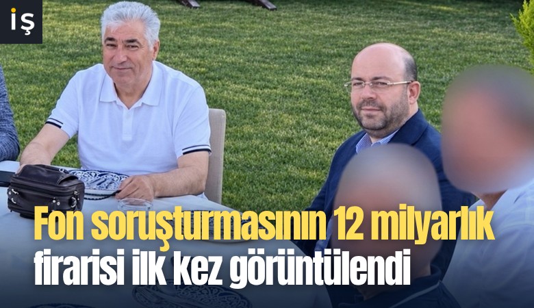 Fon soruşturmasının 12 milyarlık firarisi ilk kez görüntülendi