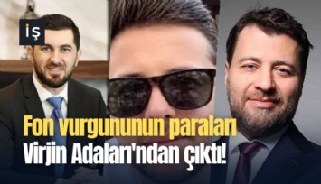 Fon vurgununun paraları Virjin Adaları'ndan çıktı!