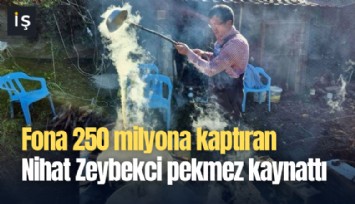 Fona 250 milyona kaptıran Nihat Zeybekci pekmez kaynattı