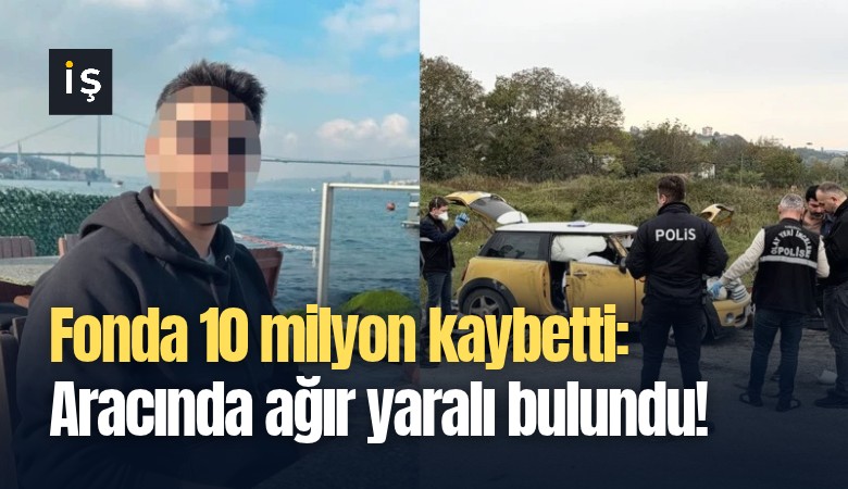 Fonda 10 milyon kaybetti: Aracında ağır yaralı bulundu!
