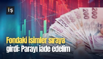 Fondaki isimler sıraya girdi: Parayı iade edelim