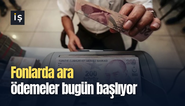 Fonlarda ara ödemeler bugün başlıyor