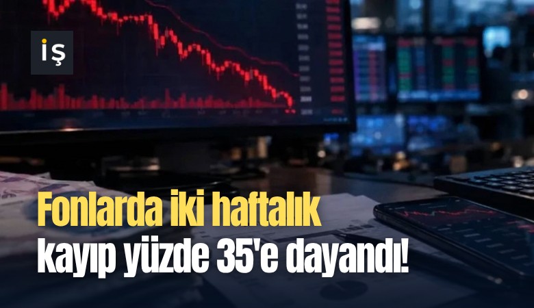 Fonlarda iki haftalık kayıp yüzde 35'e dayandı!