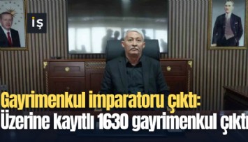 Gayrimenkul imparatoru çıktı: Üzerine kayıtlı 1630 gayrimenkul çıktı