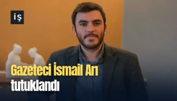 Gazeteci İsmail Arı tutuklandı