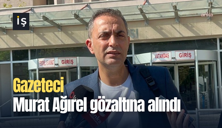 Gazeteci Murat Ağırel gözaltına alındı