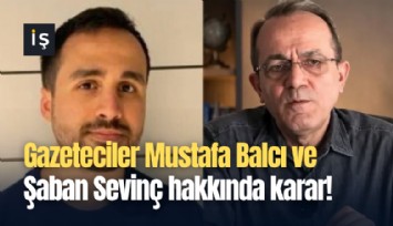 Gazeteciler Mustafa Balcı ve Şaban Sevinç hakkında karar!