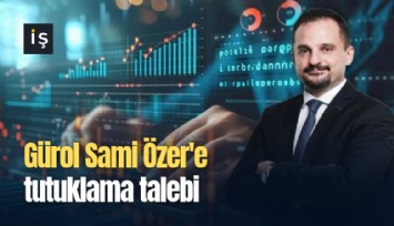 Gürol Sami Özer'e tutuklama talebi