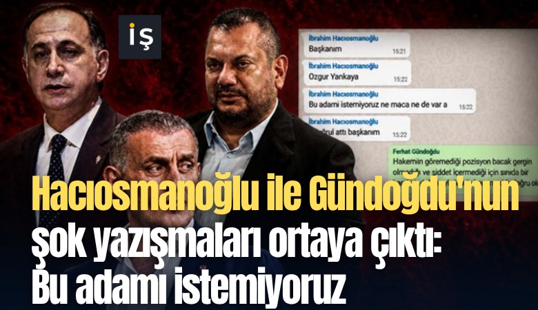 Hacıosmanoğlu ile Gündoğdu'nun şok yazışmaları ortaya çıktı: Bu adamı istemiyoruz