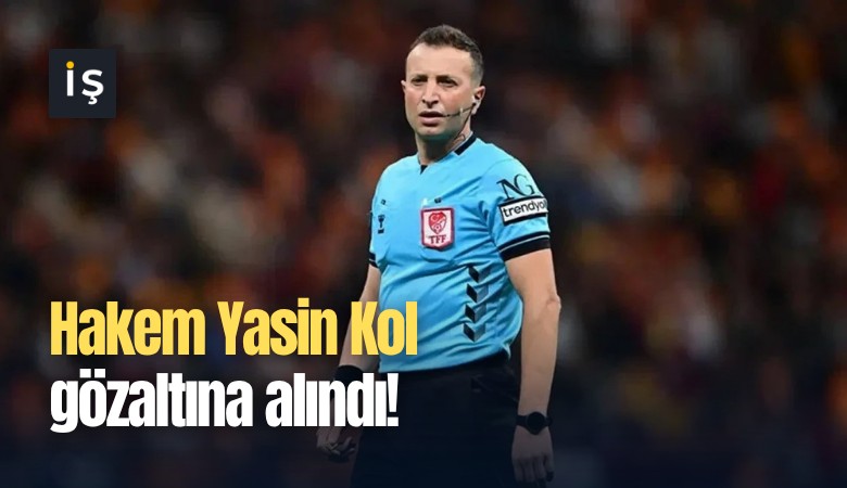 Hakem Yasin Kol gözaltına alındı!