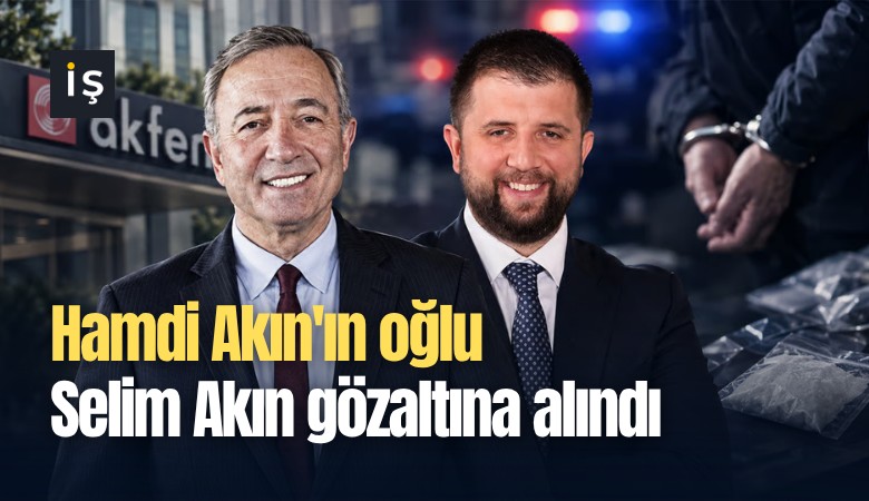 Hamdi Akın'ın oğlu Selim Akın gözaltına alındı