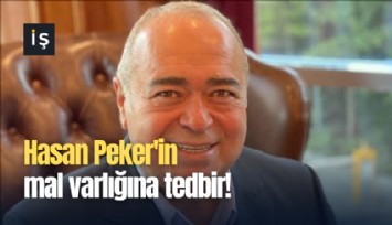 Hasan Peker'in mal varlığına tedbir!