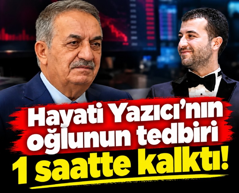 Hayati Yazıcı'nın oğlunun tedbiri 1 saatte kalktı!