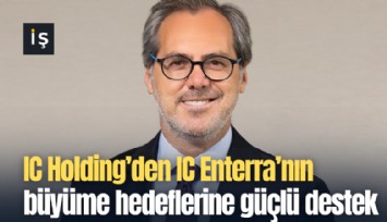 IC Holding’den IC Enterra’nın büyüme hedeflerine güçlü destek