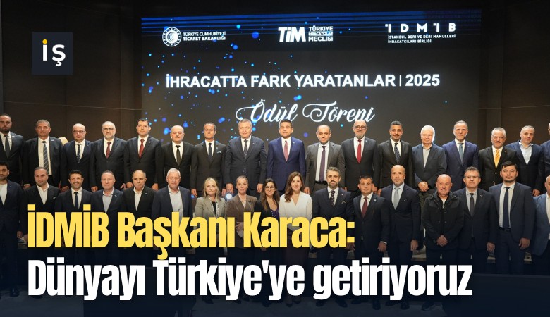 İDMİB Başkanı Karaca: Dünyayı Türkiye'ye getiriyoruz