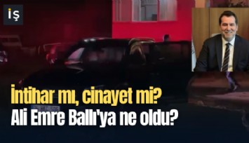 İntihar mı, cinayet mi? Ali Emre Ballı'ya ne oldu?