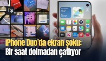 iPhone Duo'da ekran şoku: Bir saat dolmadan çatlıyor