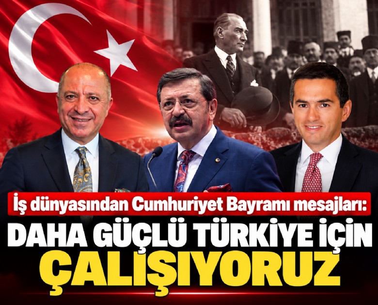 İş dünyasından Cumhuriyet Bayramı mesajları: Daha güçlü Türkiye için çalışıyoruz