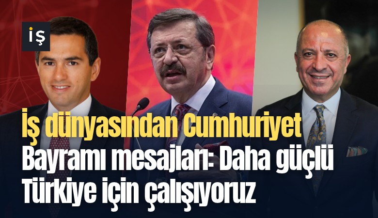 İş dünyasından Cumhuriyet Bayramı mesajları: Daha güçlü Türkiye için çalışıyoruz