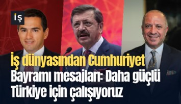 İş dünyasından Cumhuriyet Bayramı mesajları: Daha güçlü Türkiye için çalışıyoruz