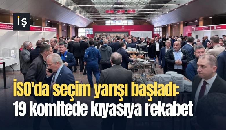 İSO'da seçim yarışı başladı: 19 komitede kıyasıya rekabet