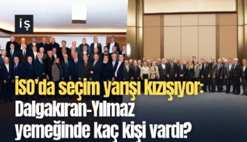 İSO'da seçim yarışı kızışıyor: Dalgakıran-Yılmaz  yemeklerinde kaç kişi vardı?