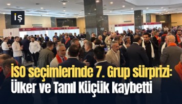 İSO seçimlerinde 7. Grup sürprizi: Ülker ve Tanıl Küçük kaybetti