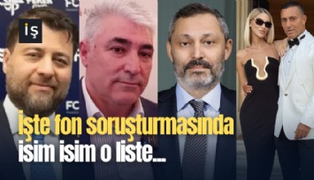 İşte fon soruşturmasında isim isim o liste...