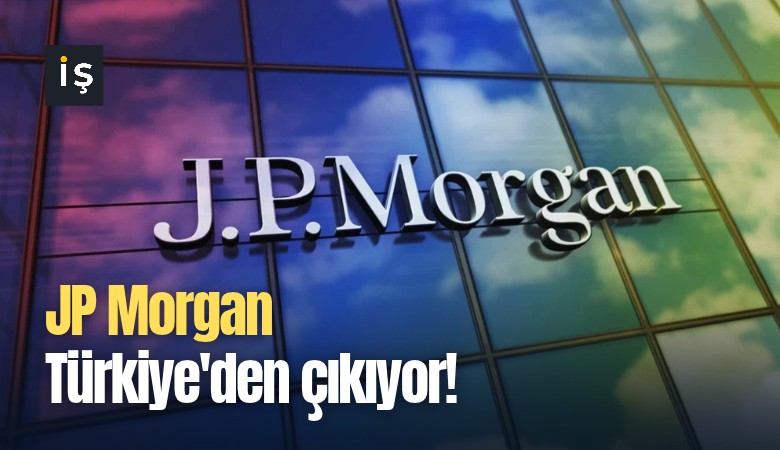 JP Morgan Türkiye'den çıkıyor!