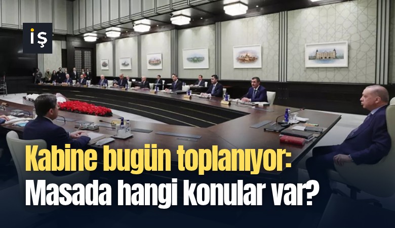 Kabine bugün toplanıyor: Masada hangi konular var?