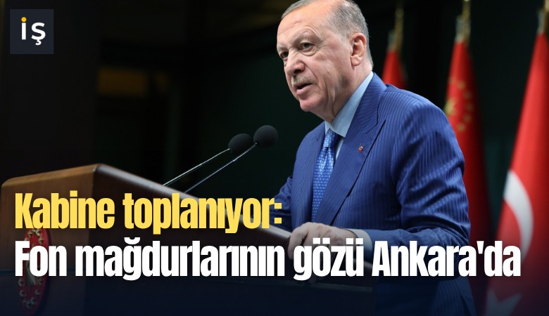 Kabine toplanıyor: Fon mağdurlarının gözü Ankara'da