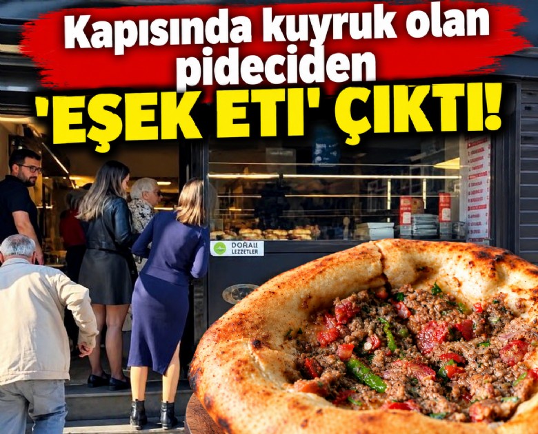 Kapısında kuyruk olan pideciden 'eşek eti' çıktı!