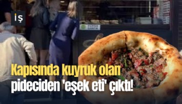 Kapısında kuyruk olan pideciden 'eşek eti' çıktı!