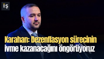 Karahan: Dezenflasyon sürecinin ivme kazanacağını öngörüyoruz