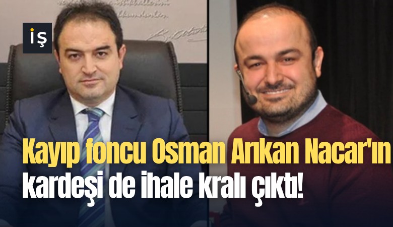 Kayıp foncu Osman Arıkan Nacar'ın kardeşi de ihale kralı çıktı!