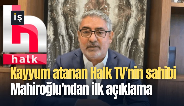 Kayyum atanan Halk TV'nin sahibi Mahiroğlu'ndan ilk açıklama