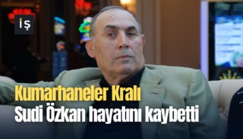 Kumarhaneler Kralı Sudi Özkan hayatını kaybetti