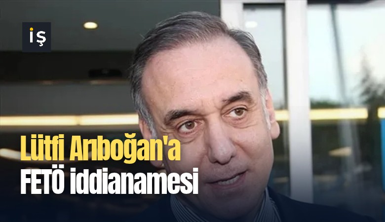 Lütfi Arıboğan'a FETÖ iddianamesi