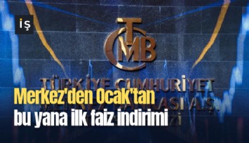 Merkez'den Ocak'tan bu yana ilk faiz indirimi